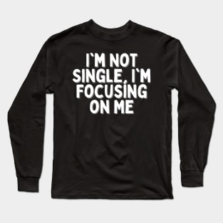I'm Not Single, I'm Focusing on Me, Singles Awareness Day Long Sleeve T-Shirt